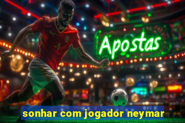 sonhar com jogador neymar